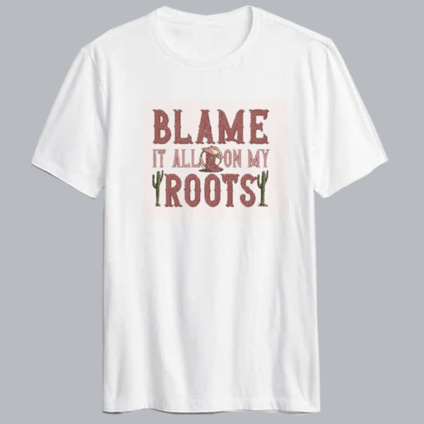 Blame It On My Roots T Shirt