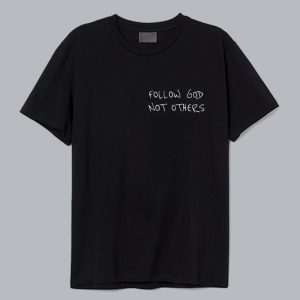 Follow God Not Others T Shirt