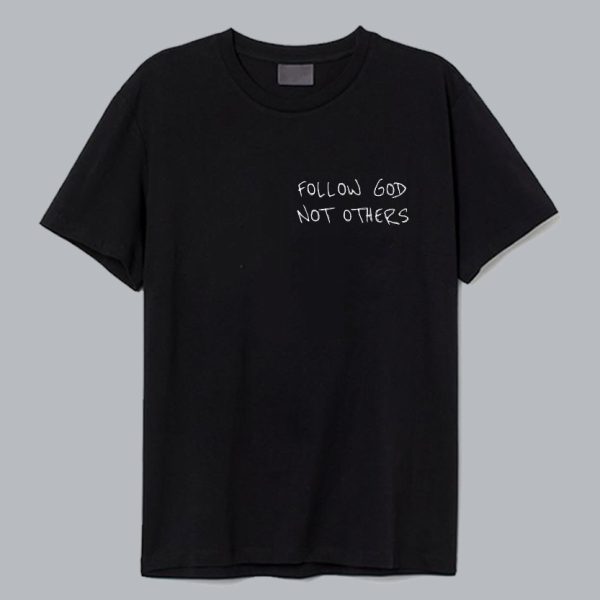 Follow God Not Others T Shirt