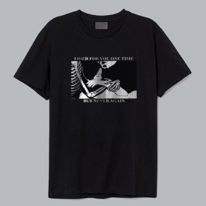 I Died For You One Time T Shirt