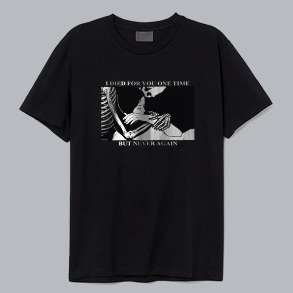 I Died For You One Time T Shirt