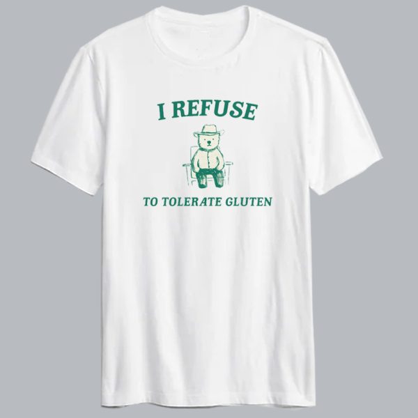 I Refuse To Tolerate Gluten T Shirt