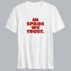 In Spags We Trust T Shirt