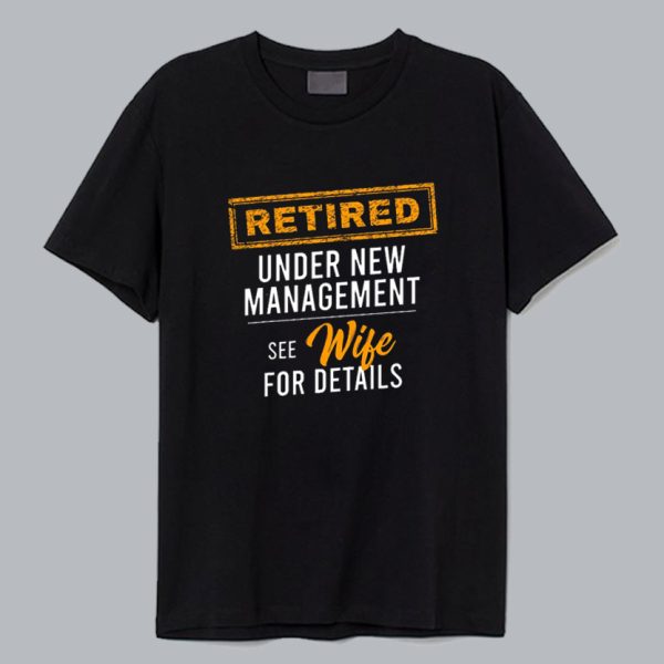 Retired Under New Management T Shirt