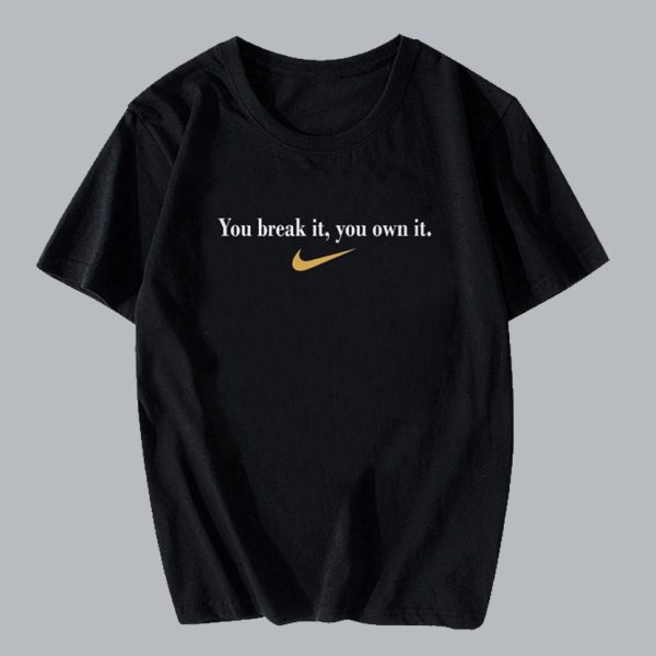 You Break It You Own It T Shirt