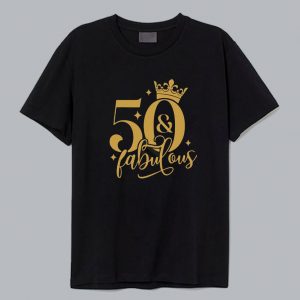 50 and Fabulous T Shirt