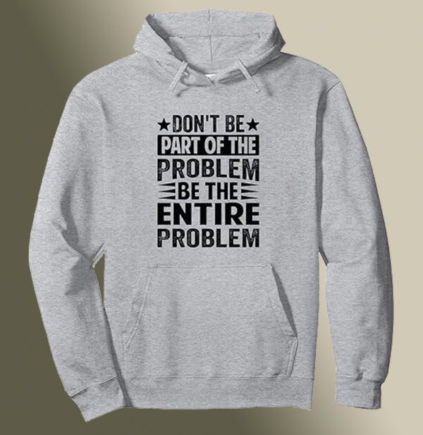 Don't Be Part Of The Problem Hoodie