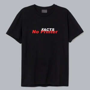 Facts No Printer T Shirt