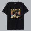 You A Real Cowboy T shirt