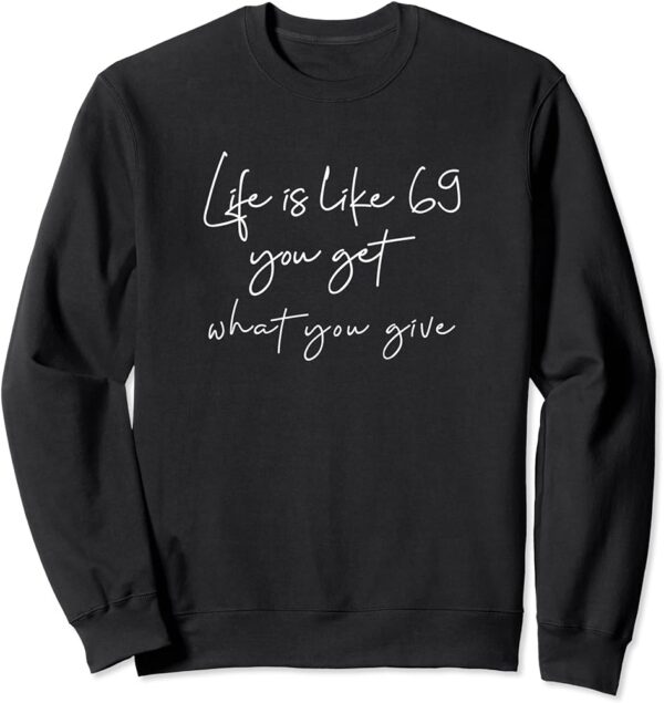 Life is like 69 you Sweatshirt