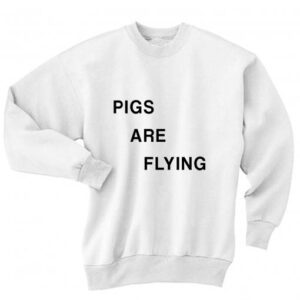 Pigs Are Flying Sweatshirt