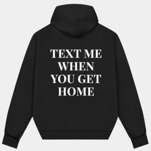 Text Me When You Get Home Hoodie Back