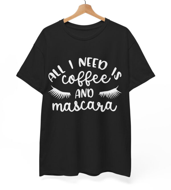 All I Need is Coffee and Mascara T shirt