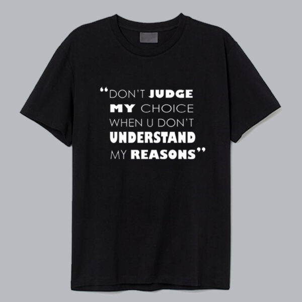 Don't Judge My Choices Quotes T shirt