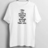 I Like My Music High Enough Not to Hear You T Shirt