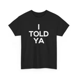 I Told Ya T Shirt