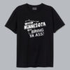 If You Havent Been To Minnesota T Shirt