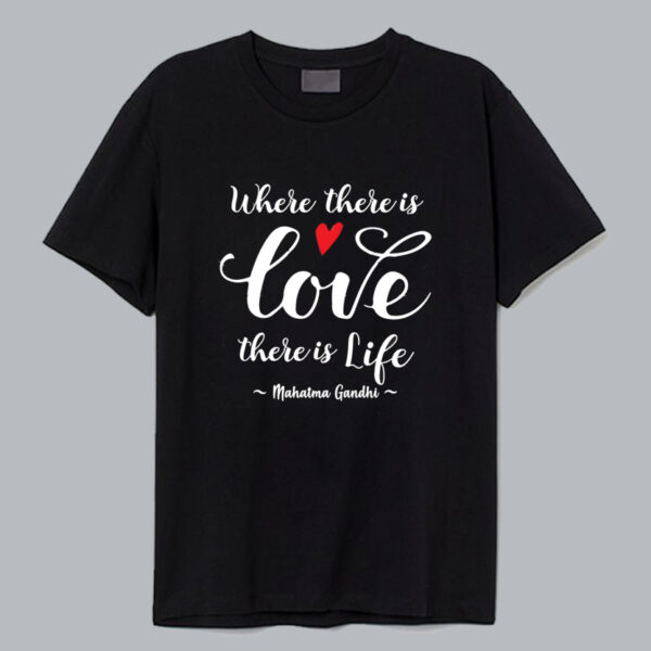 Where There's Love There's Life T-Shirt