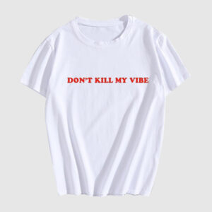 Dont Kill My Vibe T-Shirt