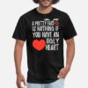 Pretty Face Nothing If You Have An Ugly Heart T-Shirt