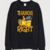 Thanos Was Right Sweatshirt