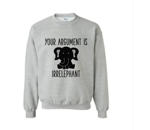 Your Argument is Irrelephant Sweatshirt