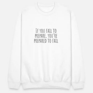 if you fail to prepare Sweatshirt