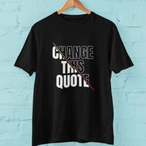 change this quotes t-shirt